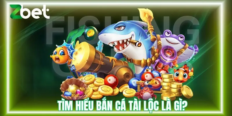 Tìm hiểu bắn cá tài lộc là gì?