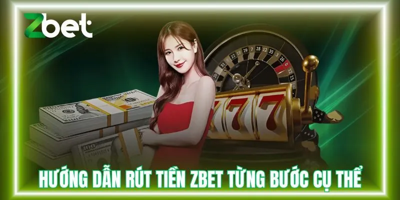 Hướng dẫn rút tiền Zbet từng bước cụ thể