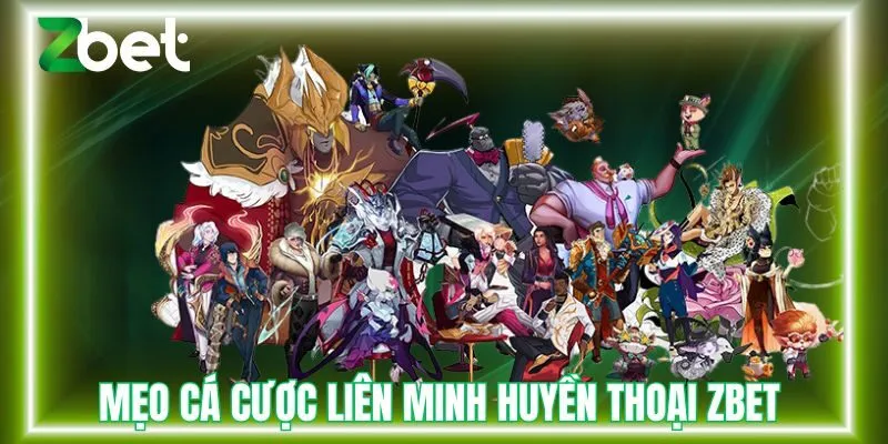 Mẹo cá cược liên minh huyền thoại tại Zbet